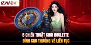 5 chien thuat choi roulette dinh cao thuong ve lien tuc