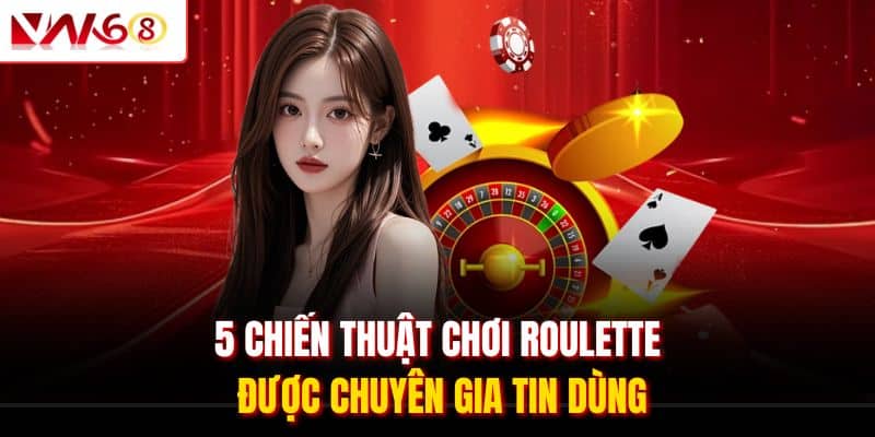 5 Chiến Thuật Chơi Roulette Đỉnh Cao Thưởng Về Liên Tục 1 5 chiến thuật chơi Roulette được chuyên gia tin dùng