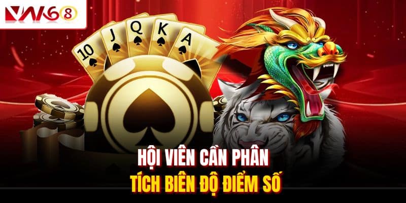 Bắt Cầu Rồng Hổ VN168 Và 3 Bí Kíp Kích Hoạt Phần Thưởng Lớn 3 Hội viên cần phân tích biên độ điểm số
