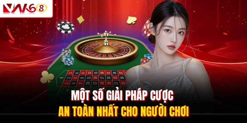 Roulette VN168 - Hướng Dẫn Cách Chơi Trọn Vẹn Nhất 2025 3 Một số giải pháp cược an toàn nhất cho người chơi