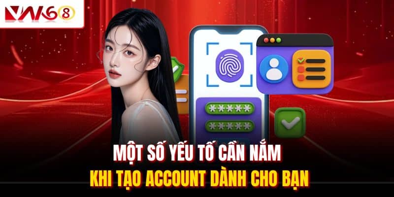 Đăng Ký VN168 – Mở Tài Khoản Trong 30 Giây, Bảo Mật Chuẩn 2025 3 Một số yếu tố cần nắm khi tạo account dành cho bạn