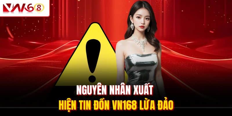 VN168 Lừa Đảo Đúng Không? Đâu Là Sự Thật Về Tin Đồn Này? 1 Nguyên nhân xuất hiện tin đồn VN168 lừa đảo