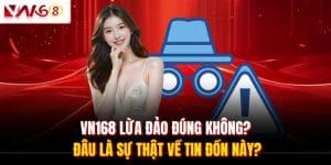 VN168 Lừa Đảo Đúng Không? Đâu Là Sự Thật Về Tin Đồn Này?